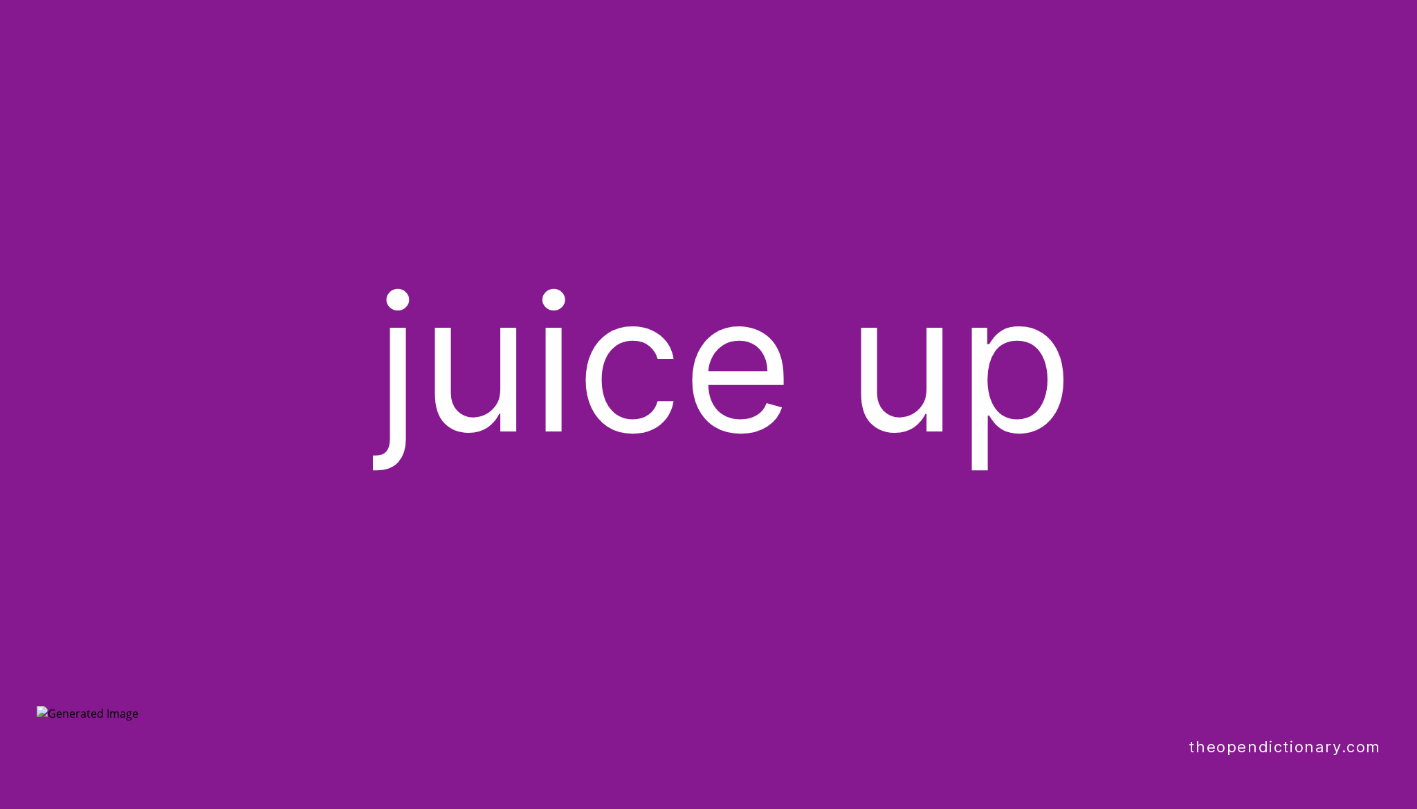 Juice up Meaning of Juice up Definition of Juice up Example of